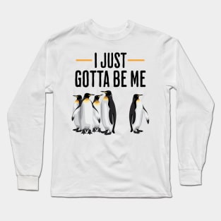 I Just Gotta Be Me Penguin Bird Quote Long Sleeve T-Shirt